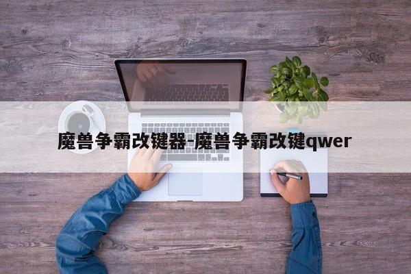 魔兽争霸改键器-魔兽争霸改键qwer