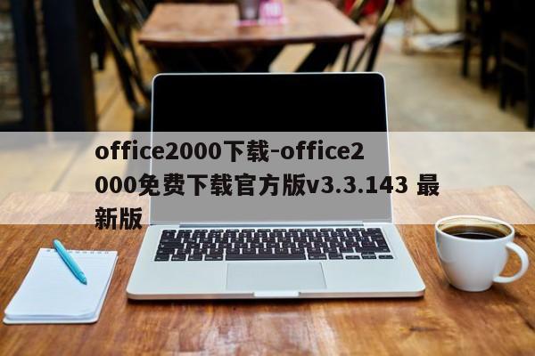 office2000下载-office2000免费下载官方版v3.3.143 最新版