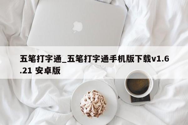 五笔打字通_五笔打字通手机版下载v1.6.21 安卓版